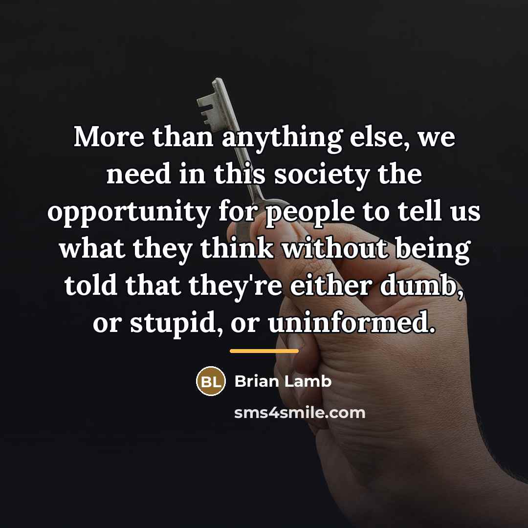 “More than anything else, we need in this society the…” quote by Brian Lamb