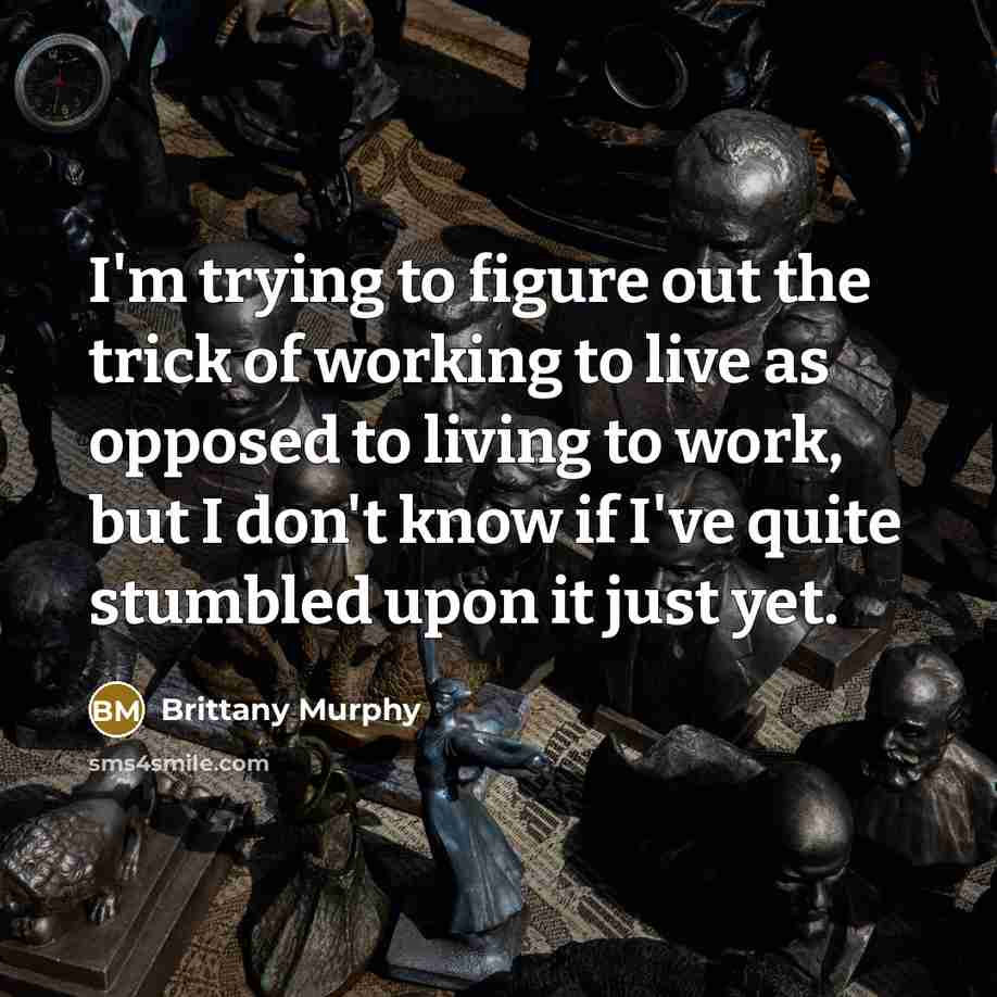“I'm trying to figure out the trick of working to…” quote by Brittany Murphy