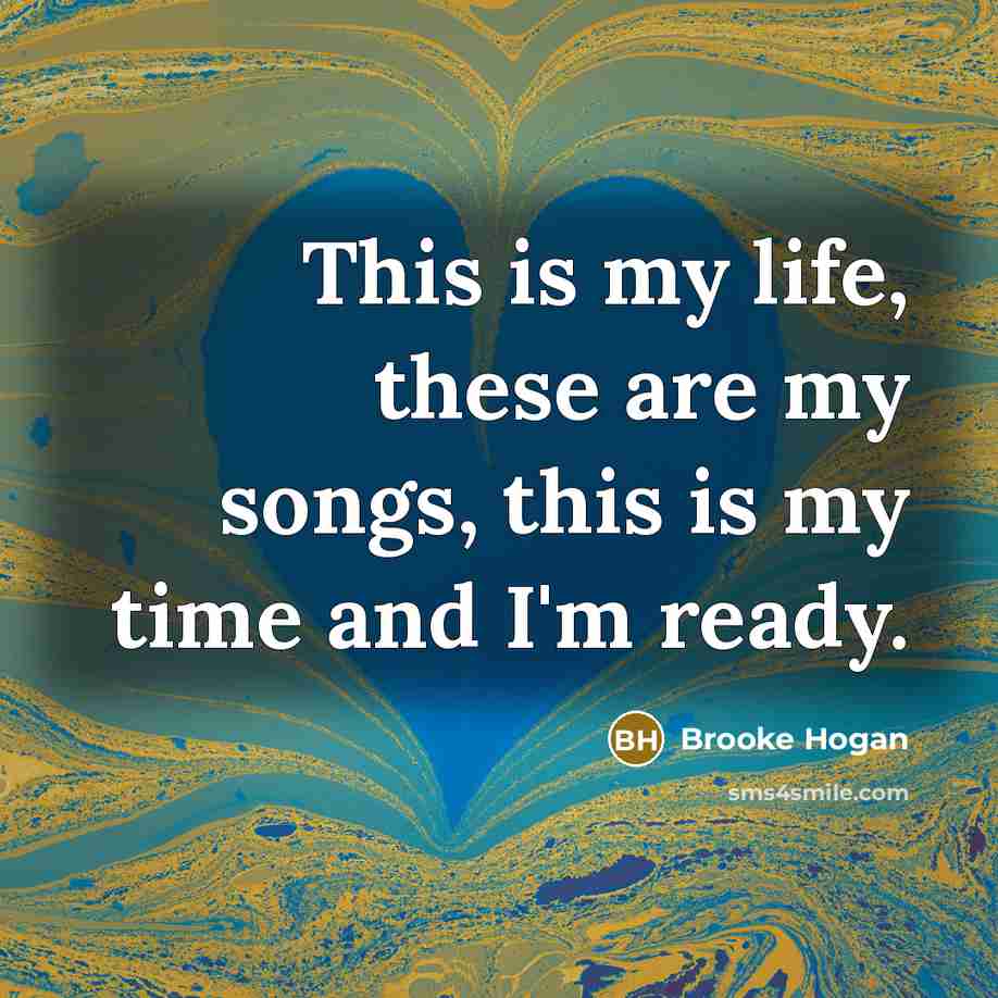 “This is my life, these are my songs, this is…” quote by Brooke Hogan