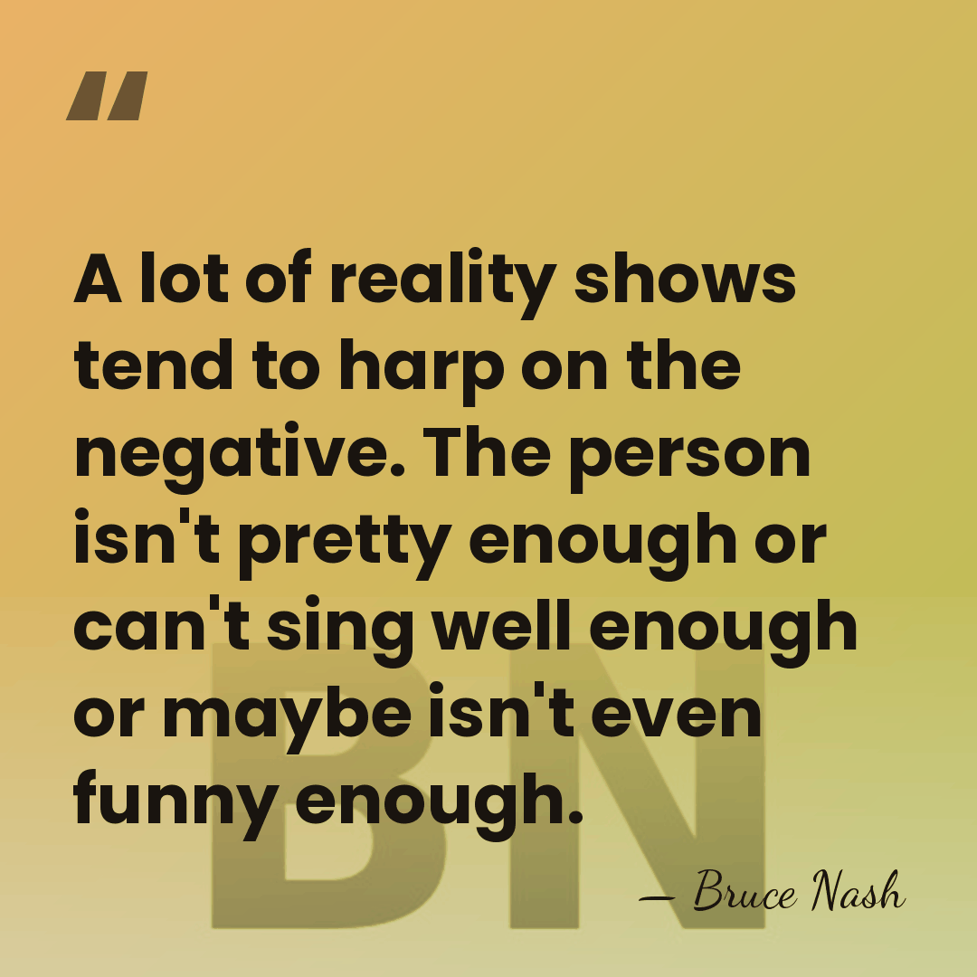 A lot of reality shows tend to harp on the negative. The&hellip; - Bruce Nash