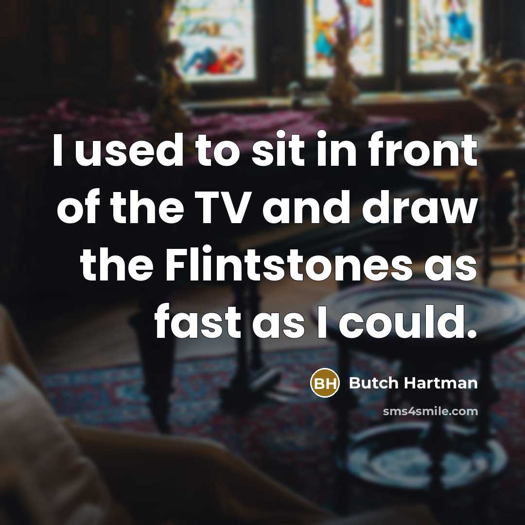 “I used to sit in front of the TV and…” quote by Butch Hartman