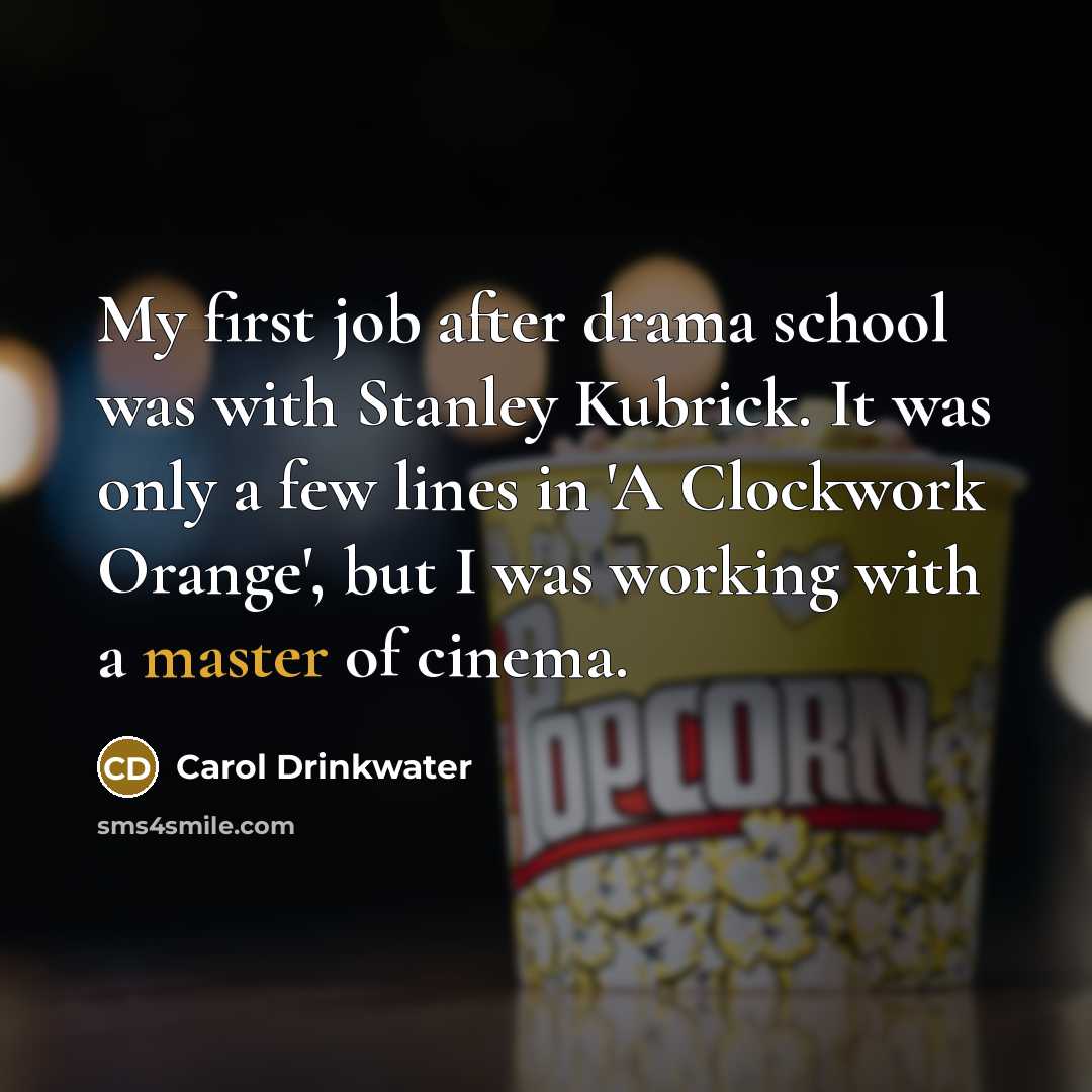 “My first job after drama school was with Stanley Kubrick.…” quote by Carol Drinkwater