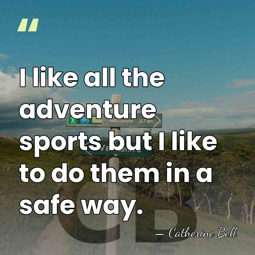I like all the adventure sports but I like to do them&hellip; - Catherine Bell