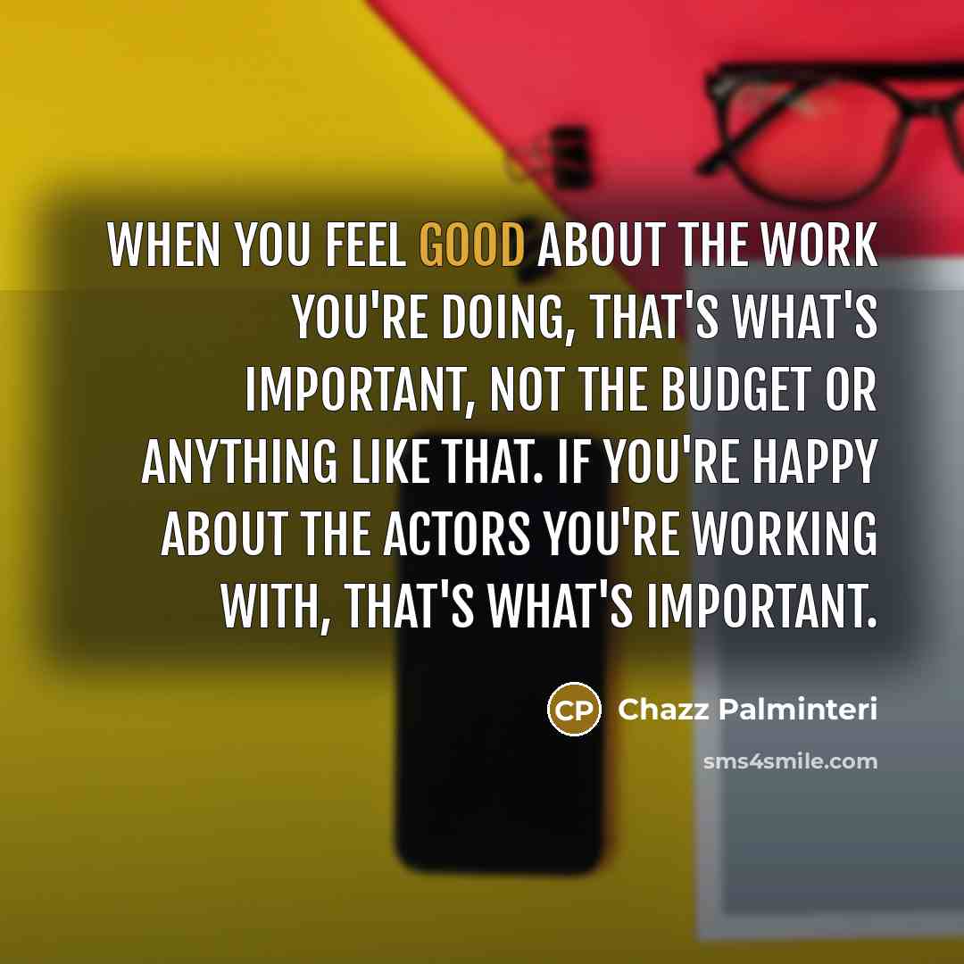 “When you feel good about the work you're doing, that's…” quote by Chazz Palminteri