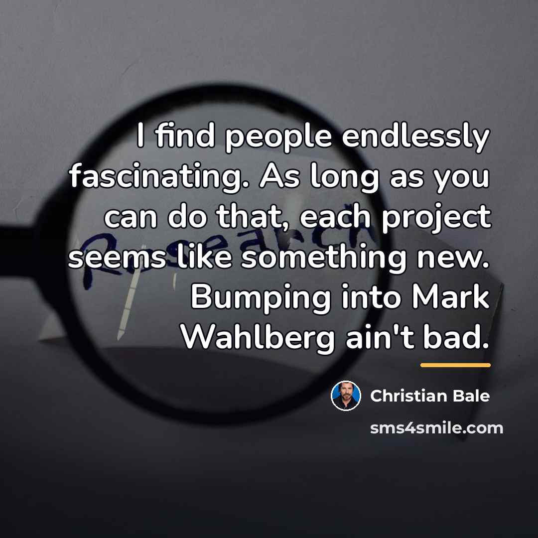 “I find people endlessly fascinating. As long as you can…” quote by Christian Bale