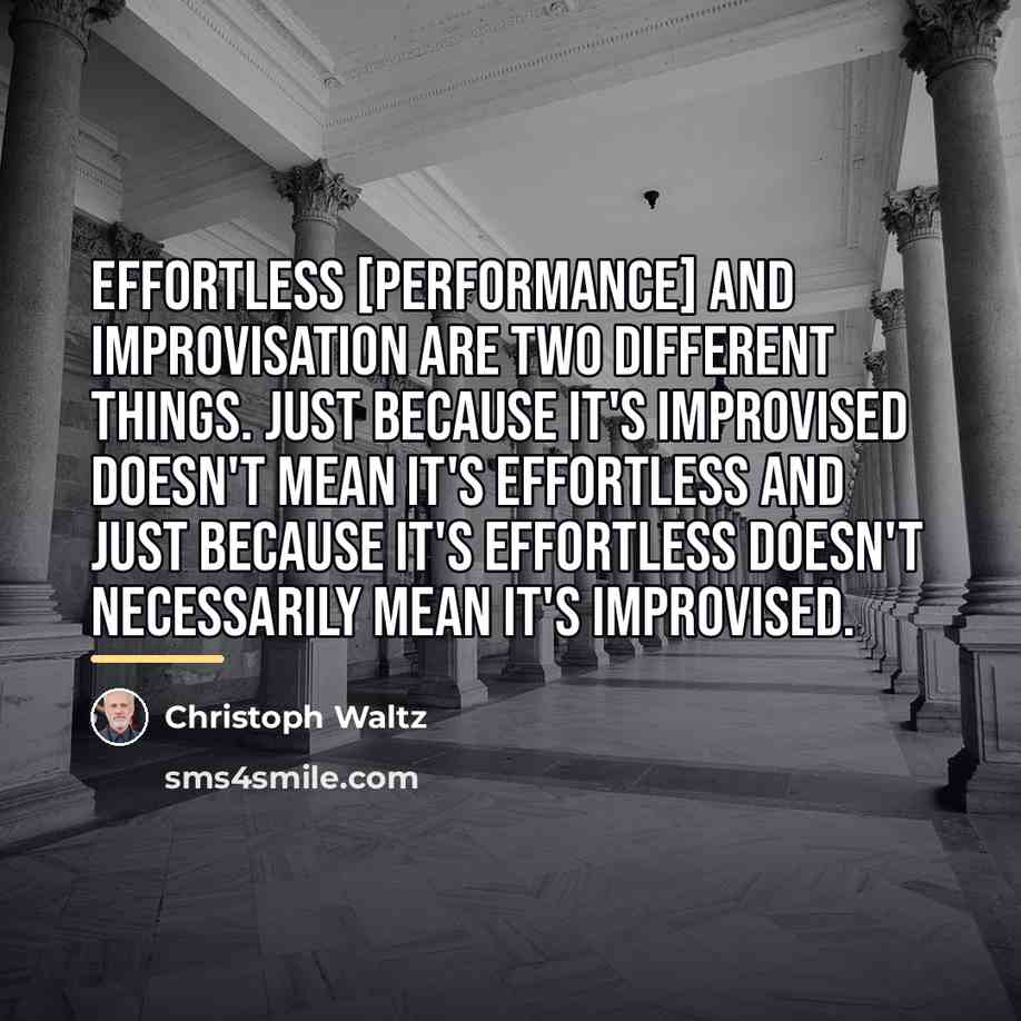 “Effortless [performance] and improvisation are two different things. Just because…” quote by Christoph Waltz