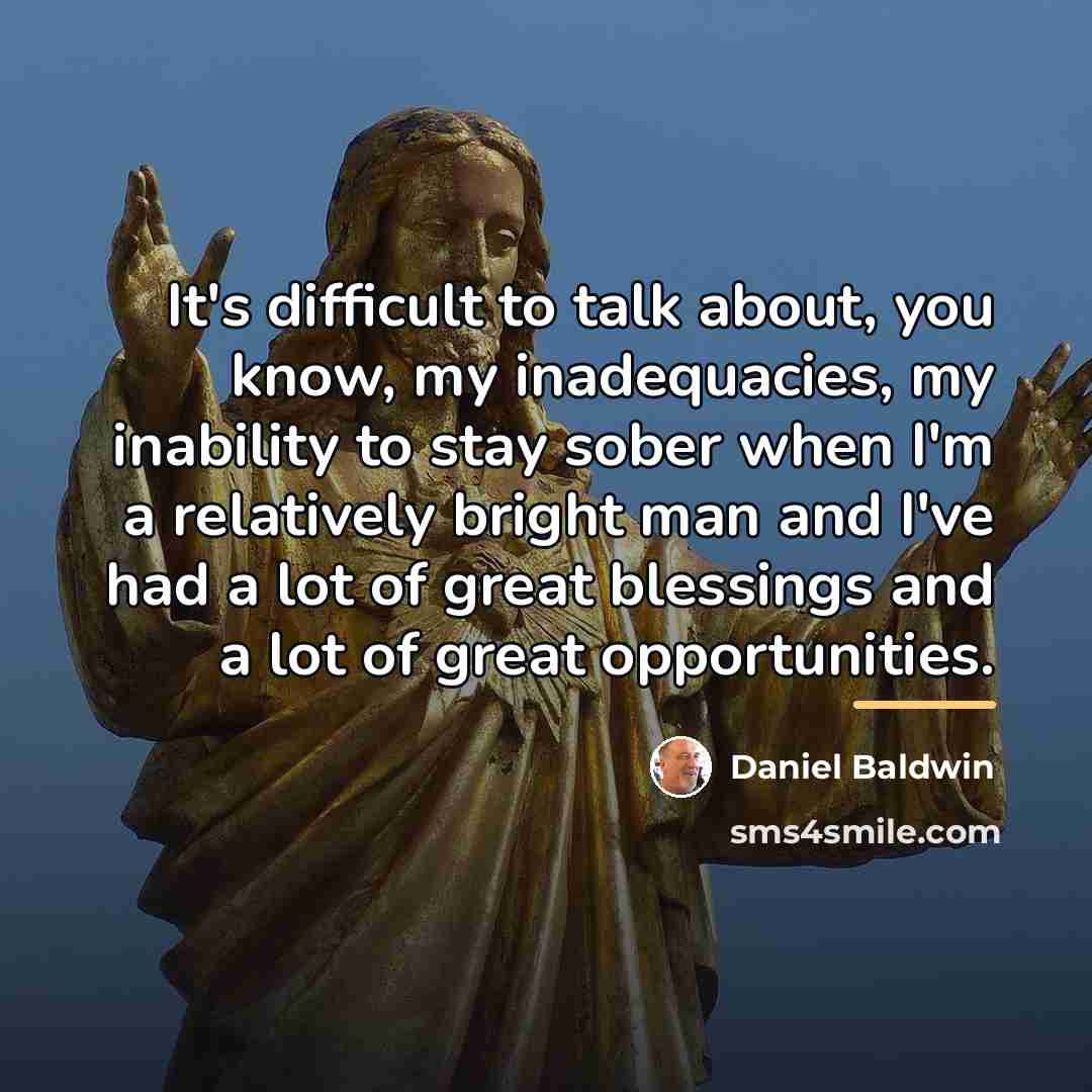 “It's difficult to talk about, you know, my inadequacies, my…” quote by Daniel Baldwin
