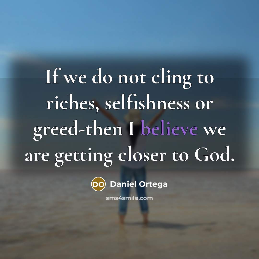 “If we do not cling to riches, selfishness or greed-then…” quote by Daniel Ortega