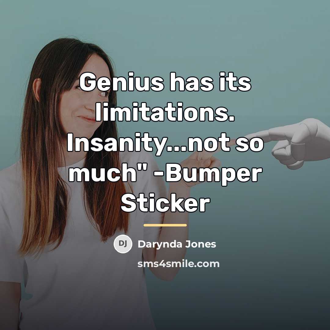 “Genius has its limitations. Insanity...not so much" -Bumper Sticker…” quote by Darynda Jones