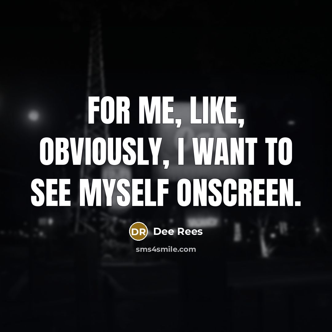 “For me, like, obviously, I want to see myself onscreen.…” quote by Dee Rees