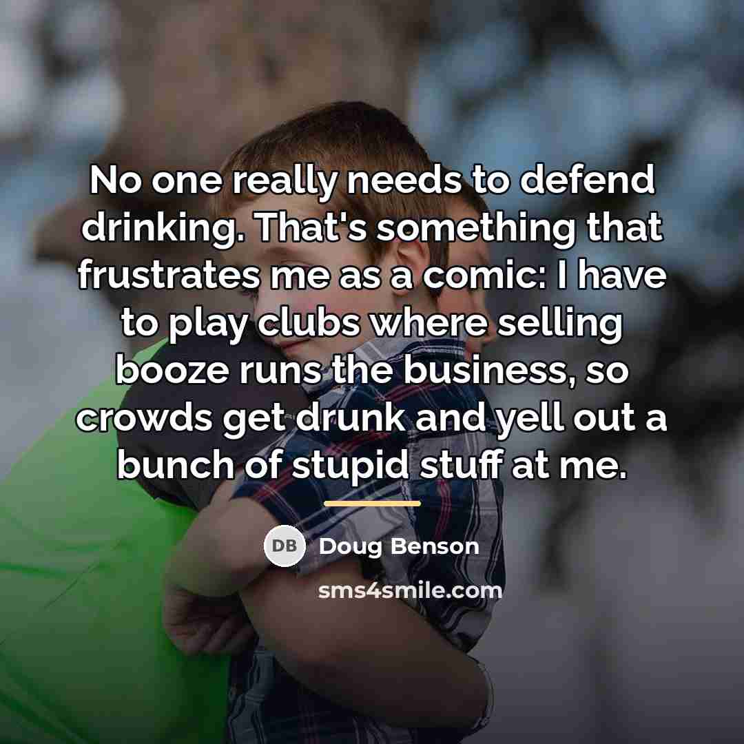 “No one really needs to defend drinking. That's something that…” quote by Doug Benson