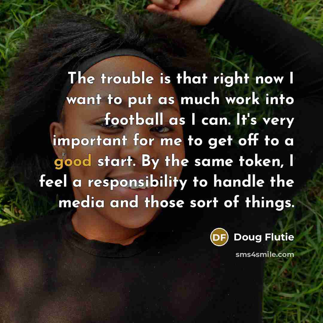 “The trouble is that right now I want to put…” quote by Doug Flutie