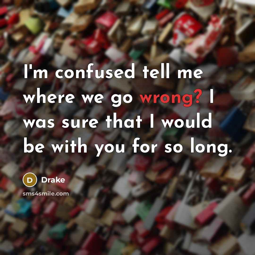 “I'm confused tell me where we go wrong? I was…” quote by Drake
