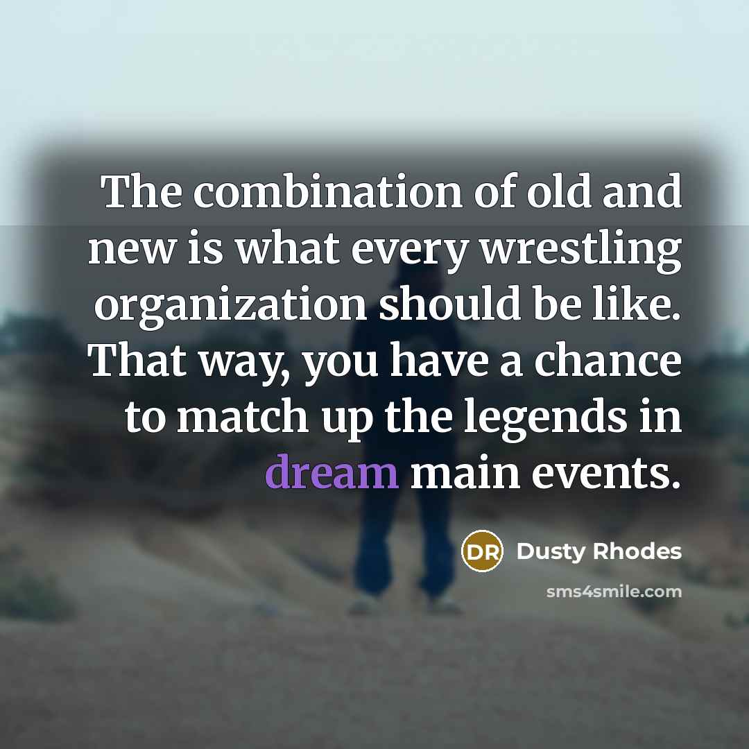 “The combination of old and new is what every wrestling…” quote by Dusty Rhodes