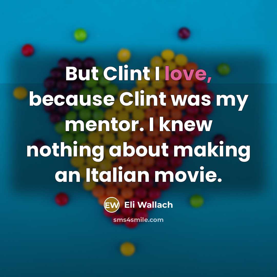 “But Clint I love, because Clint was my mentor. I…” quote by Eli Wallach