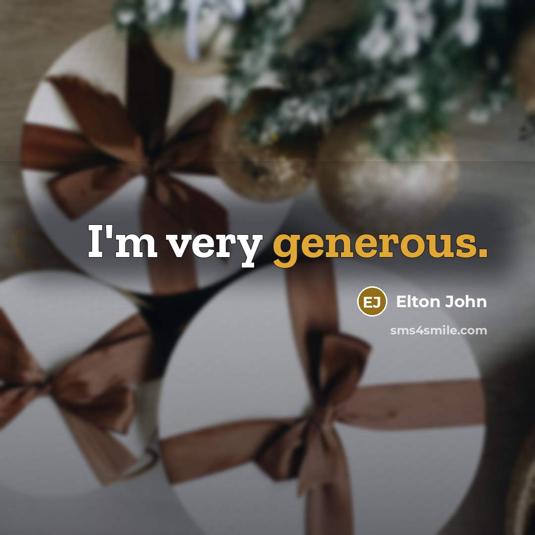 “I'm very generous.…” quote by Elton John