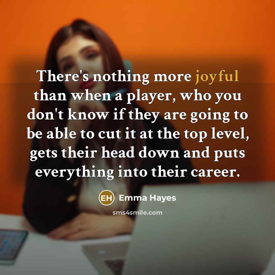 “There's nothing more joyful than when a player, who you…” quote by Emma Hayes