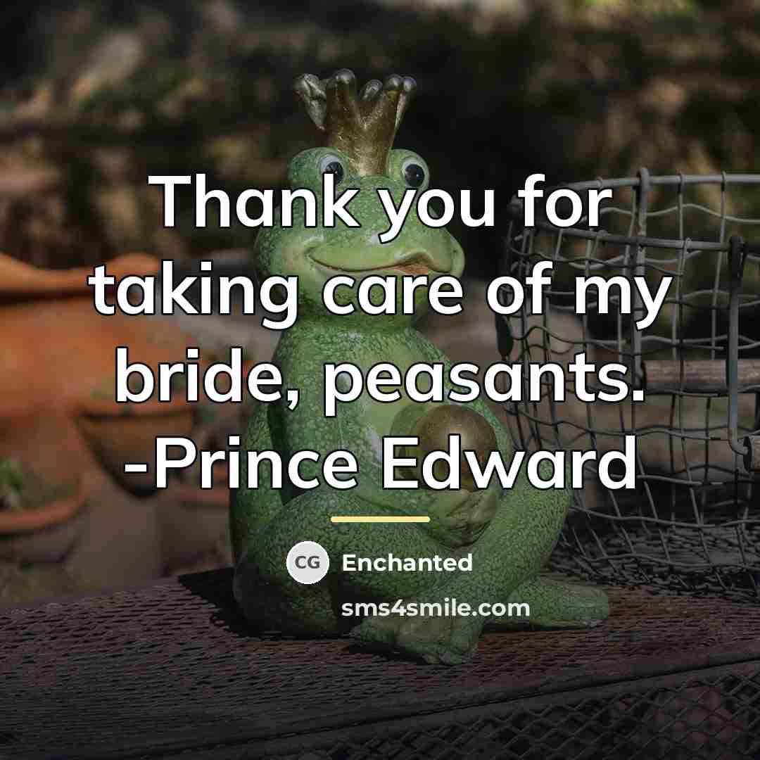 “Thank you for taking care of my bride, peasants. -Prince…” quote by Enchanted