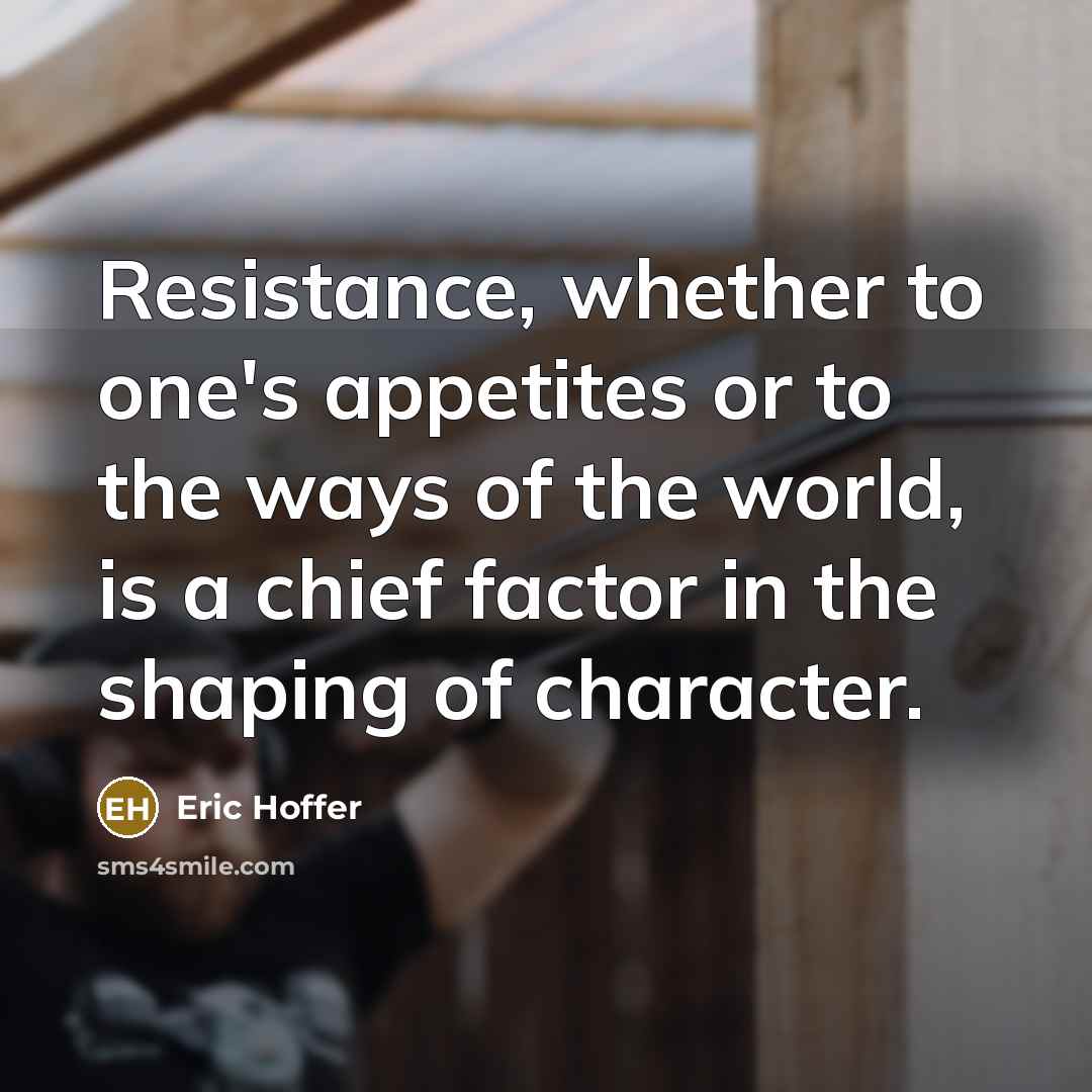 “Resistance, whether to one's appetites or to the ways of…” quote by Eric Hoffer