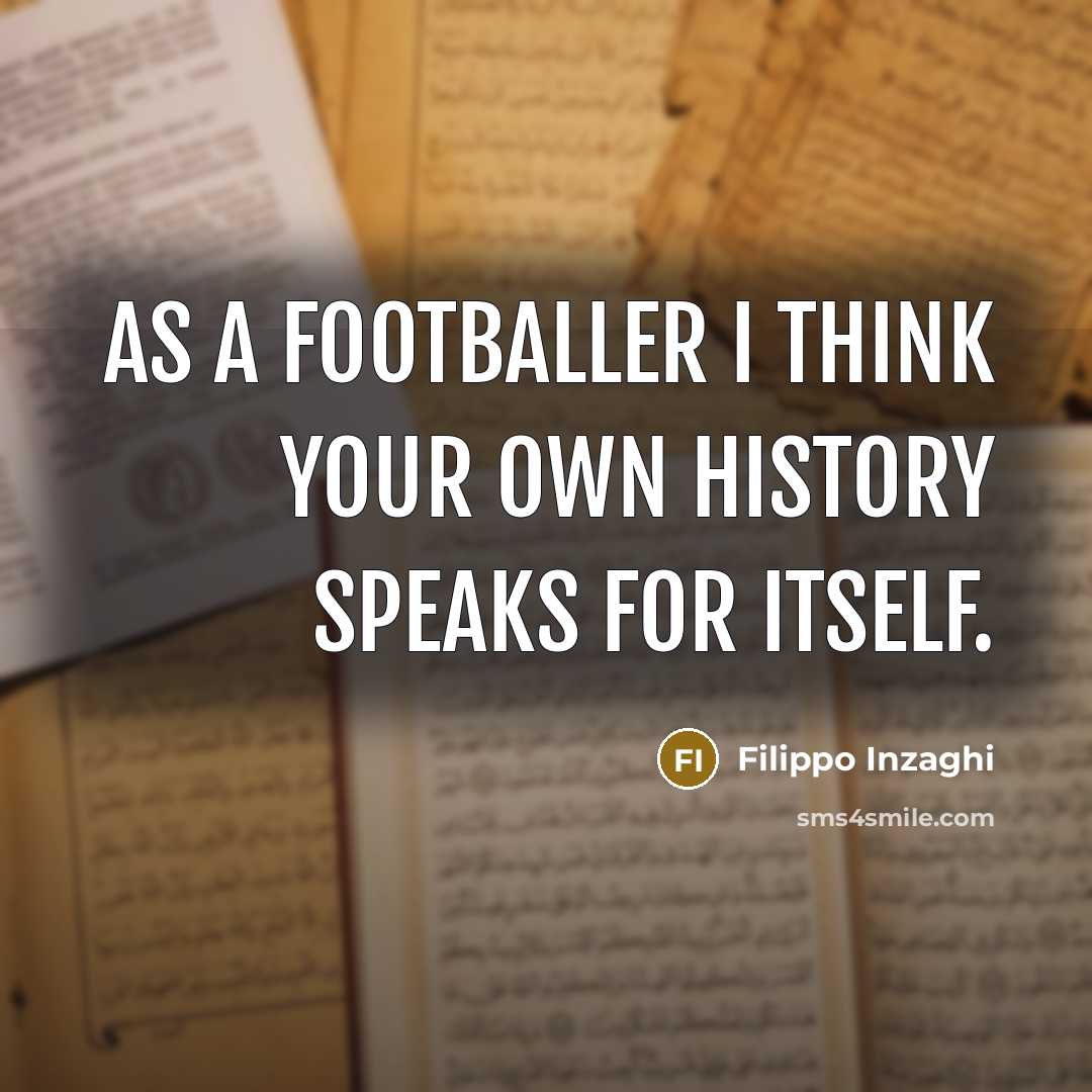 “As a footballer I think your own history speaks for…” quote by Filippo Inzaghi
