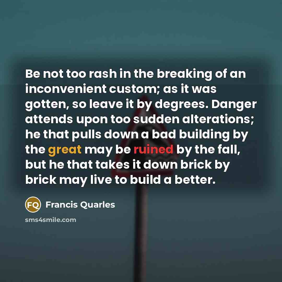 “Be not too rash in the breaking of an inconvenient…” quote by Francis Quarles