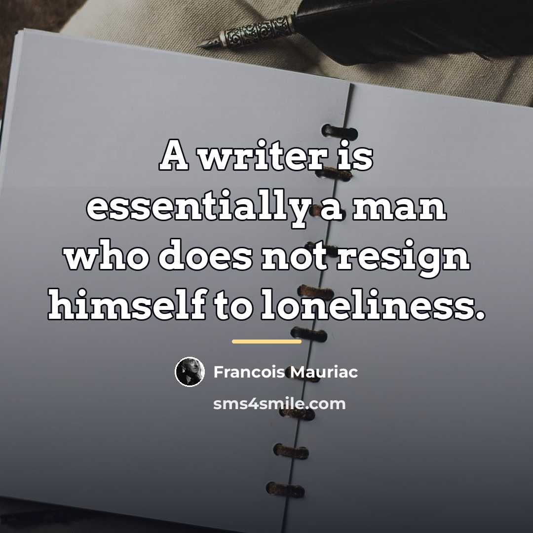 “A writer is essentially a man who does not resign…” quote by Francois Mauriac
