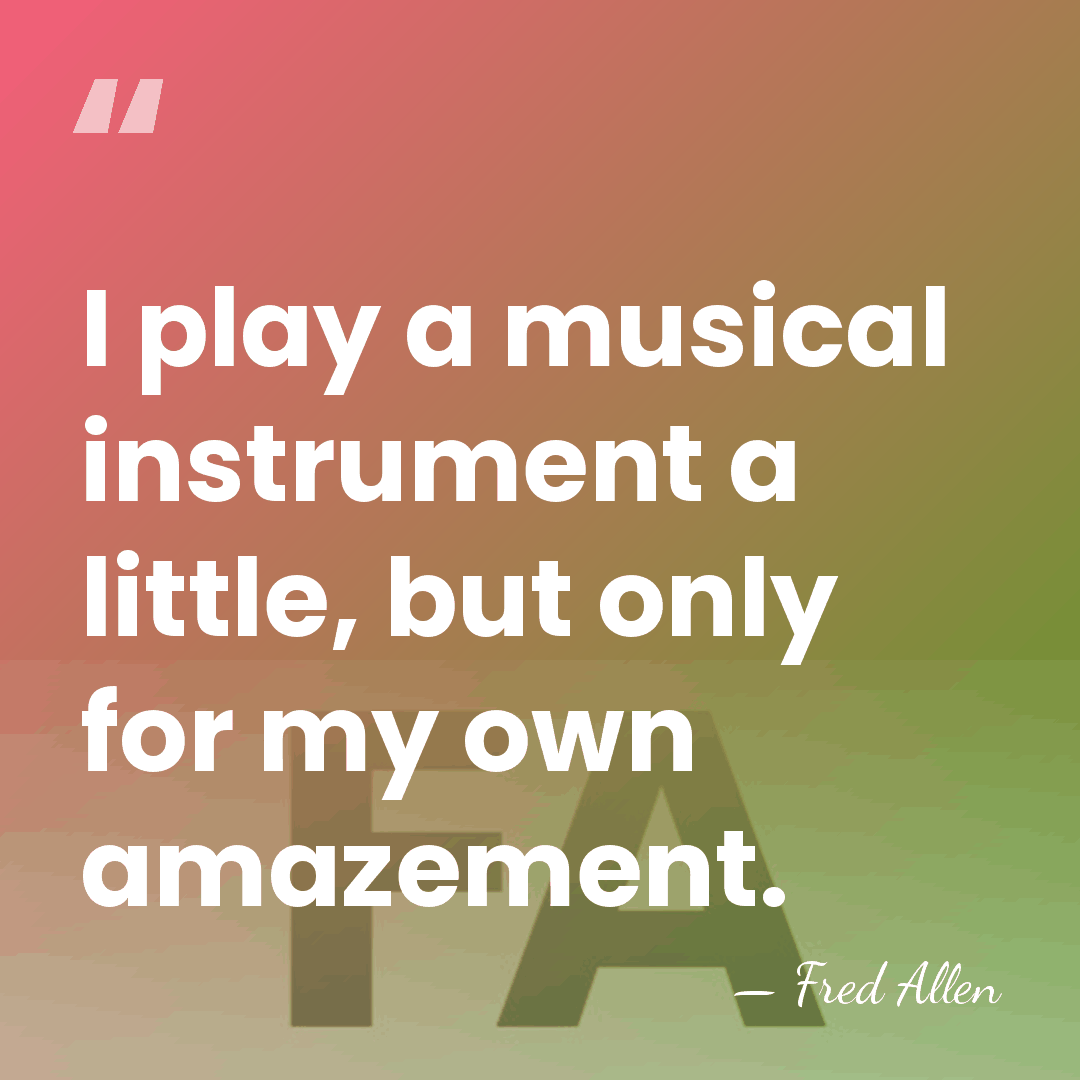 I play a musical instrument a little, but only for my own&hellip; - Fred Allen