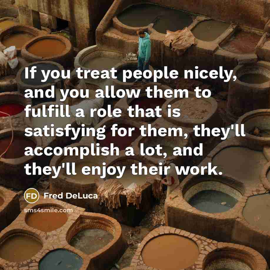 “If you treat people nicely, and you allow them to…” quote by Fred DeLuca