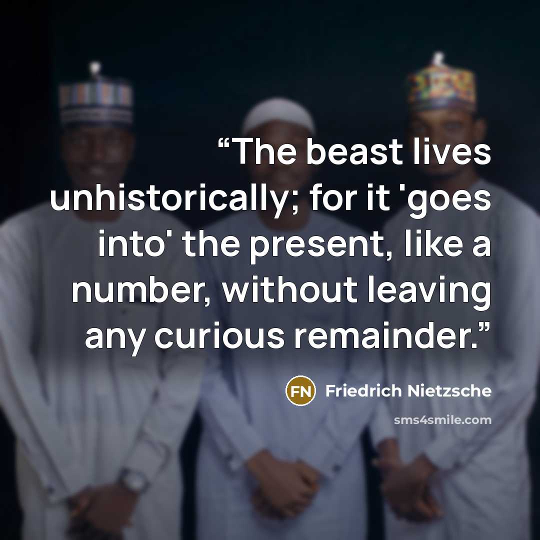 “The beast lives unhistorically; for it 'goes into' the present, like a number, without leaving any curious remainder.” quote by Friedrich Nietzsche