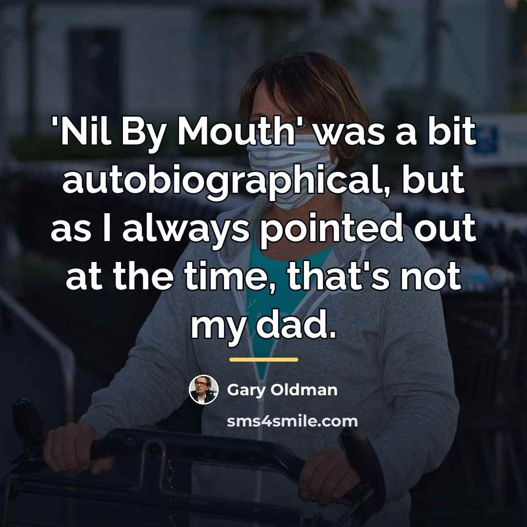 “'Nil By Mouth' was a bit autobiographical, but as I…” quote by Gary Oldman