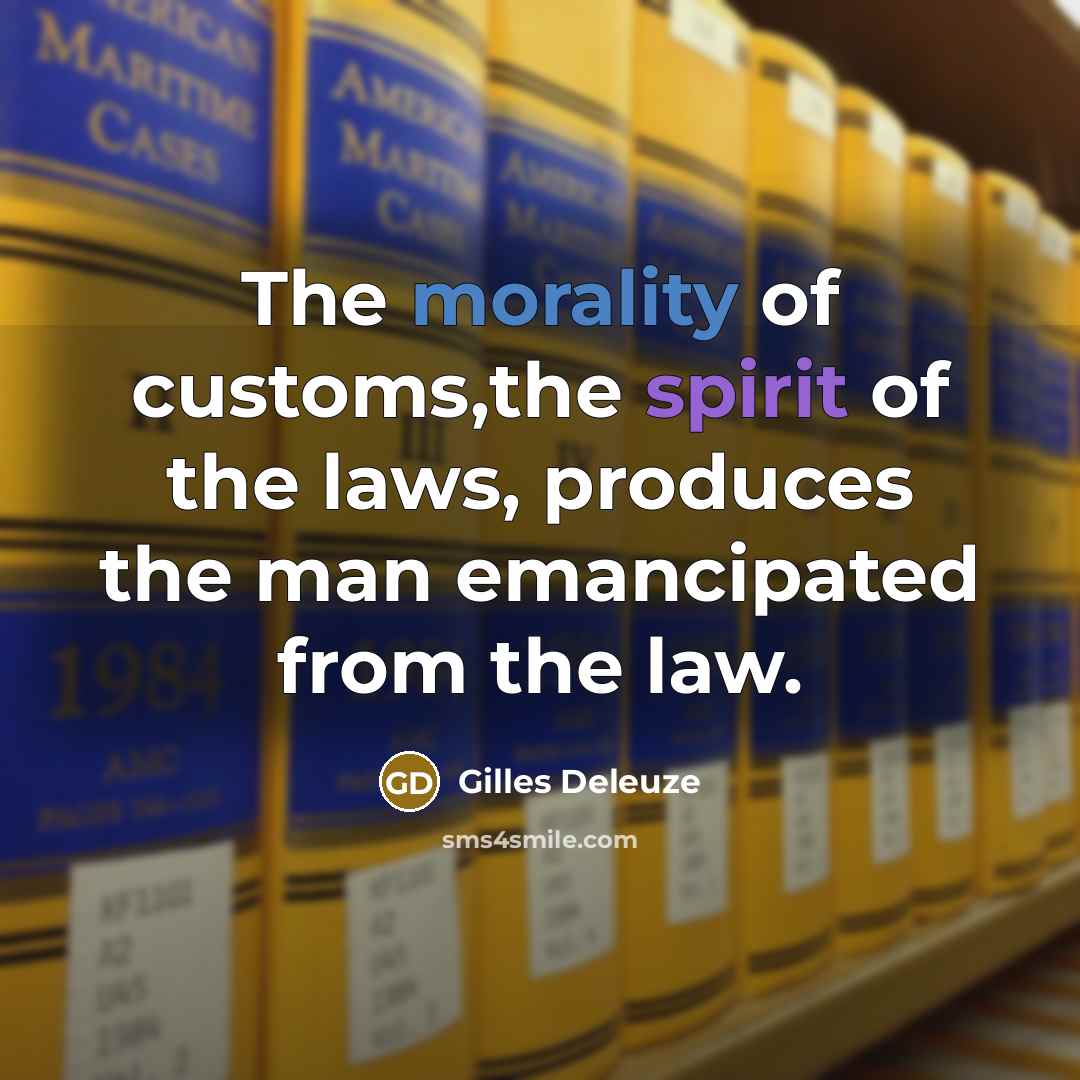 “The morality of customs,the spirit of the laws, produces the…” quote by Gilles Deleuze