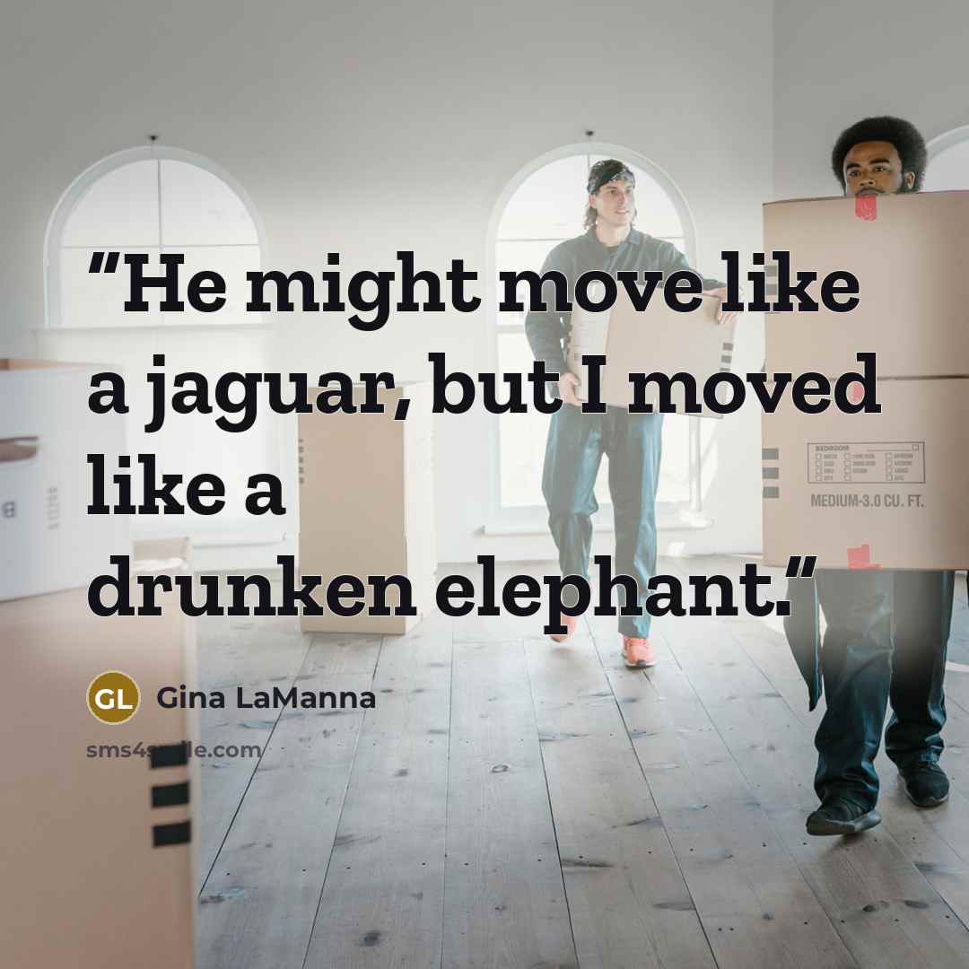 “He might move like a jaguar, but I moved like a drunken elephant.” quote by Gina LaManna