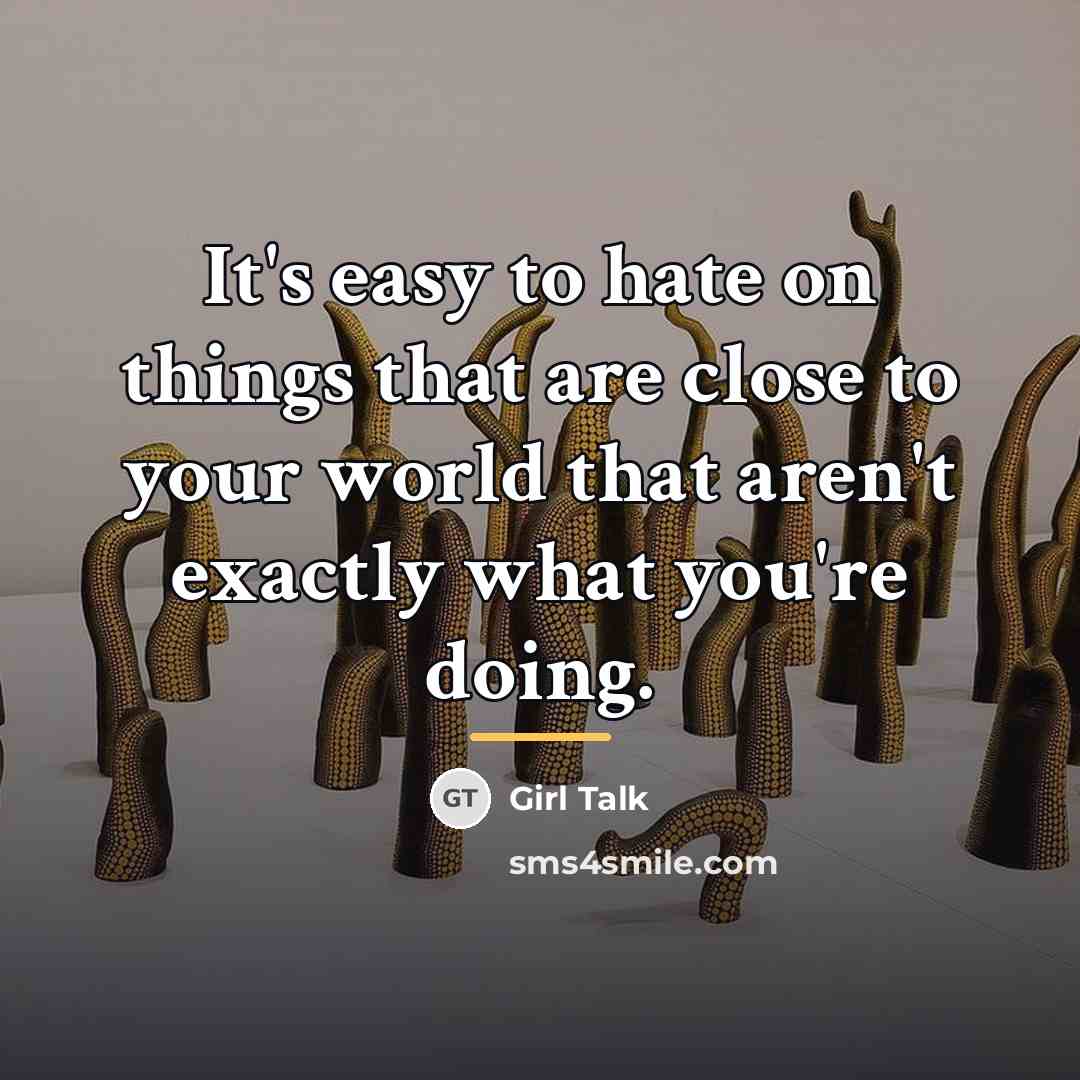 “It's easy to hate on things that are close to…” quote by Girl Talk