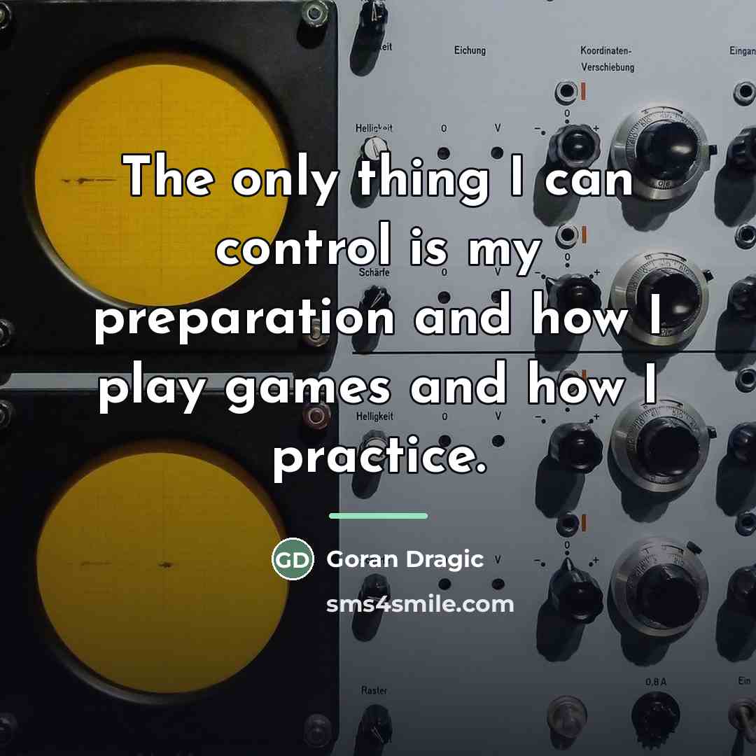 “The only thing I can control is my preparation and…” quote by Goran Dragic