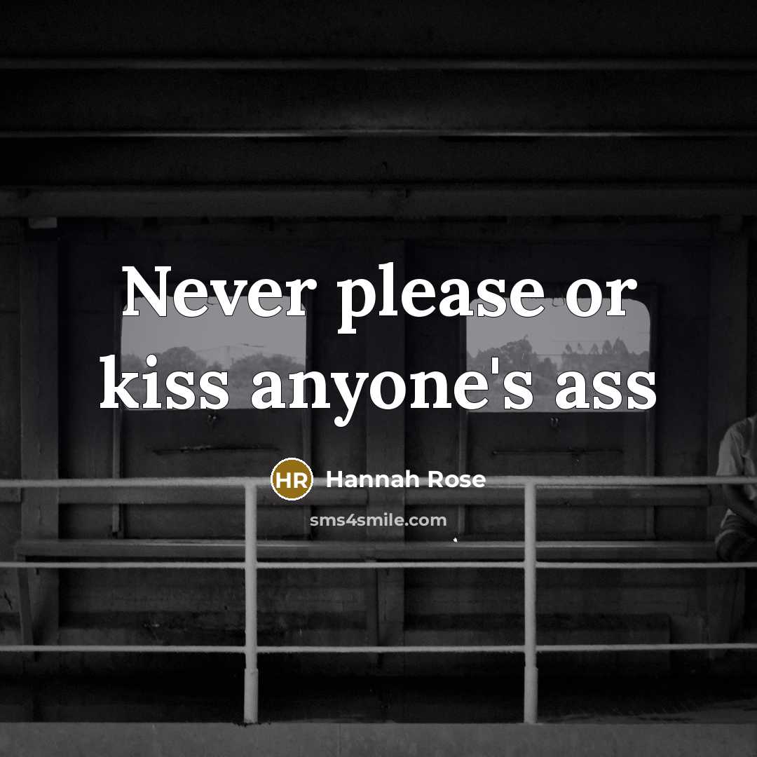“Never please or kiss anyone's ass” quote by Hannah Rose