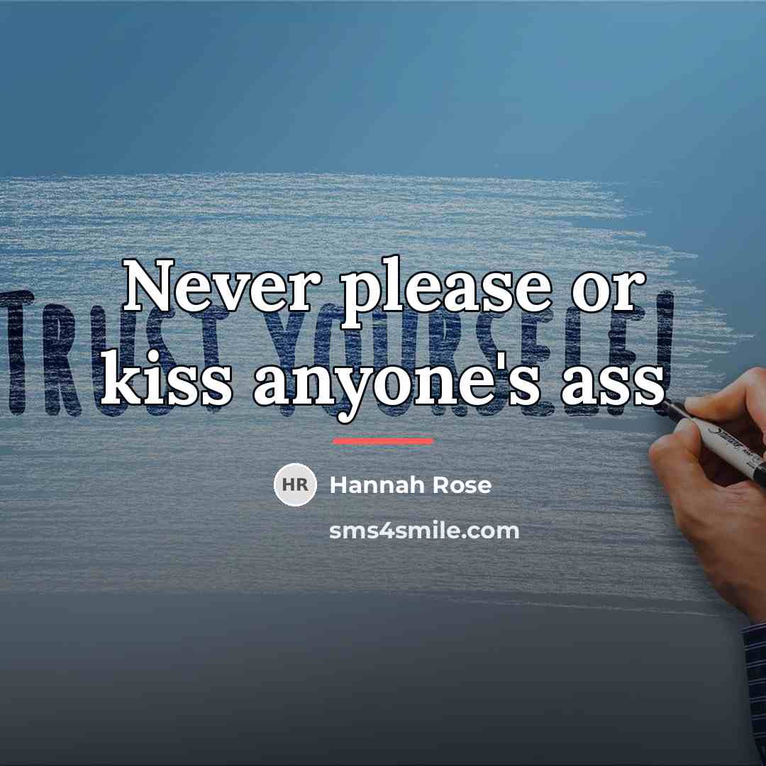 “Never please or kiss anyone's ass…” quote by Hannah Rose
