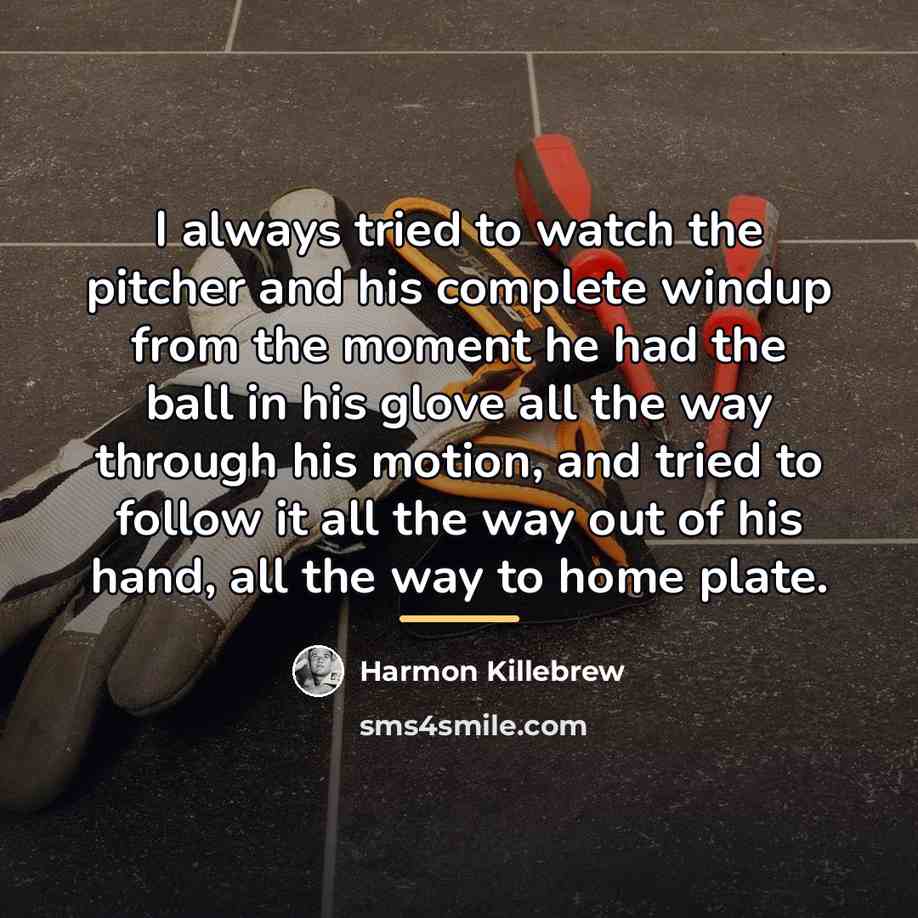 “I always tried to watch the pitcher and his complete…” quote by Harmon Killebrew