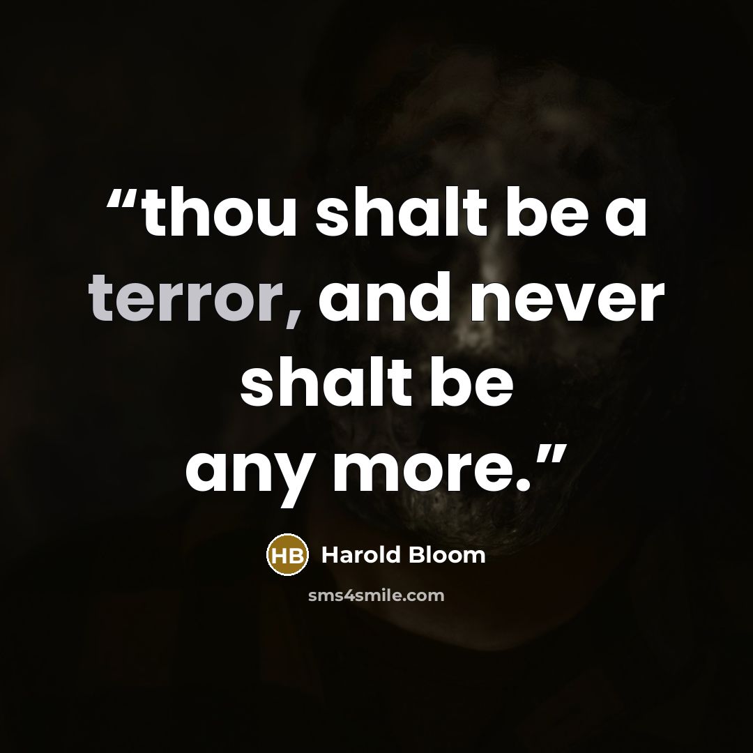 “thou shalt be a terror, and never shalt be any more.” quote by Harold Bloom