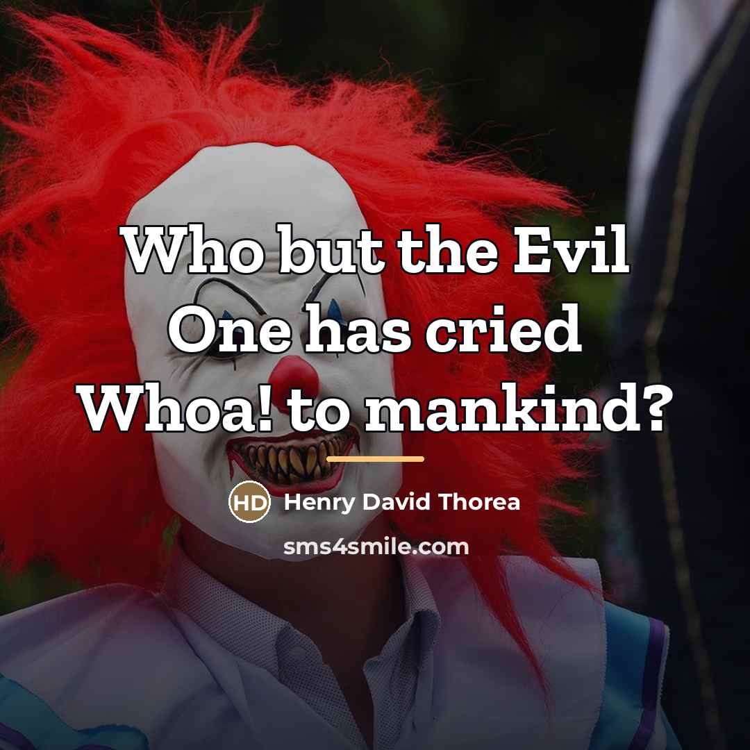 “Who but the Evil One has cried Whoa! to mankind?…” quote by Henry David Thorea