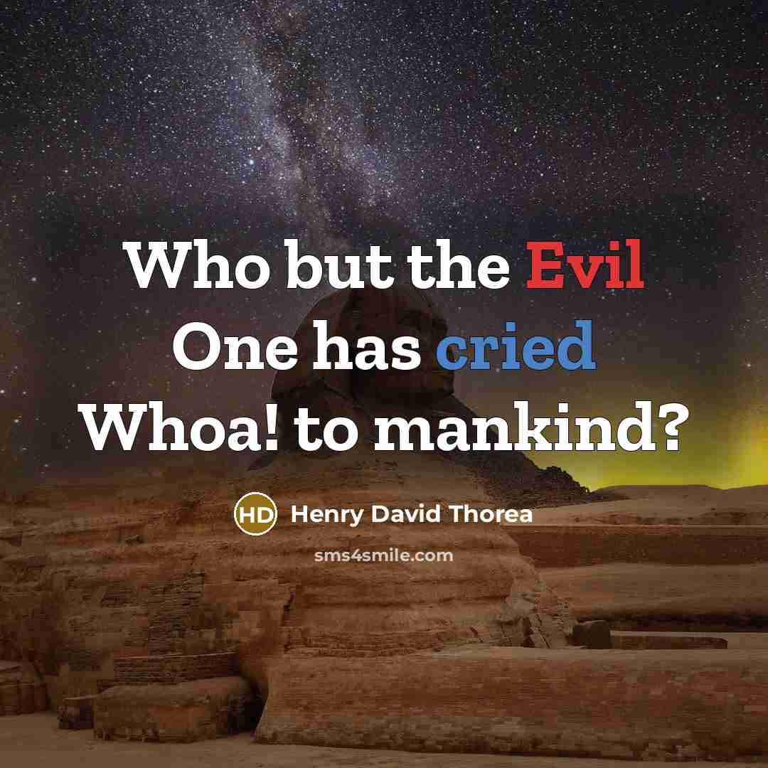 “Who but the Evil One has cried Whoa! to mankind?” quote by Henry David Thorea