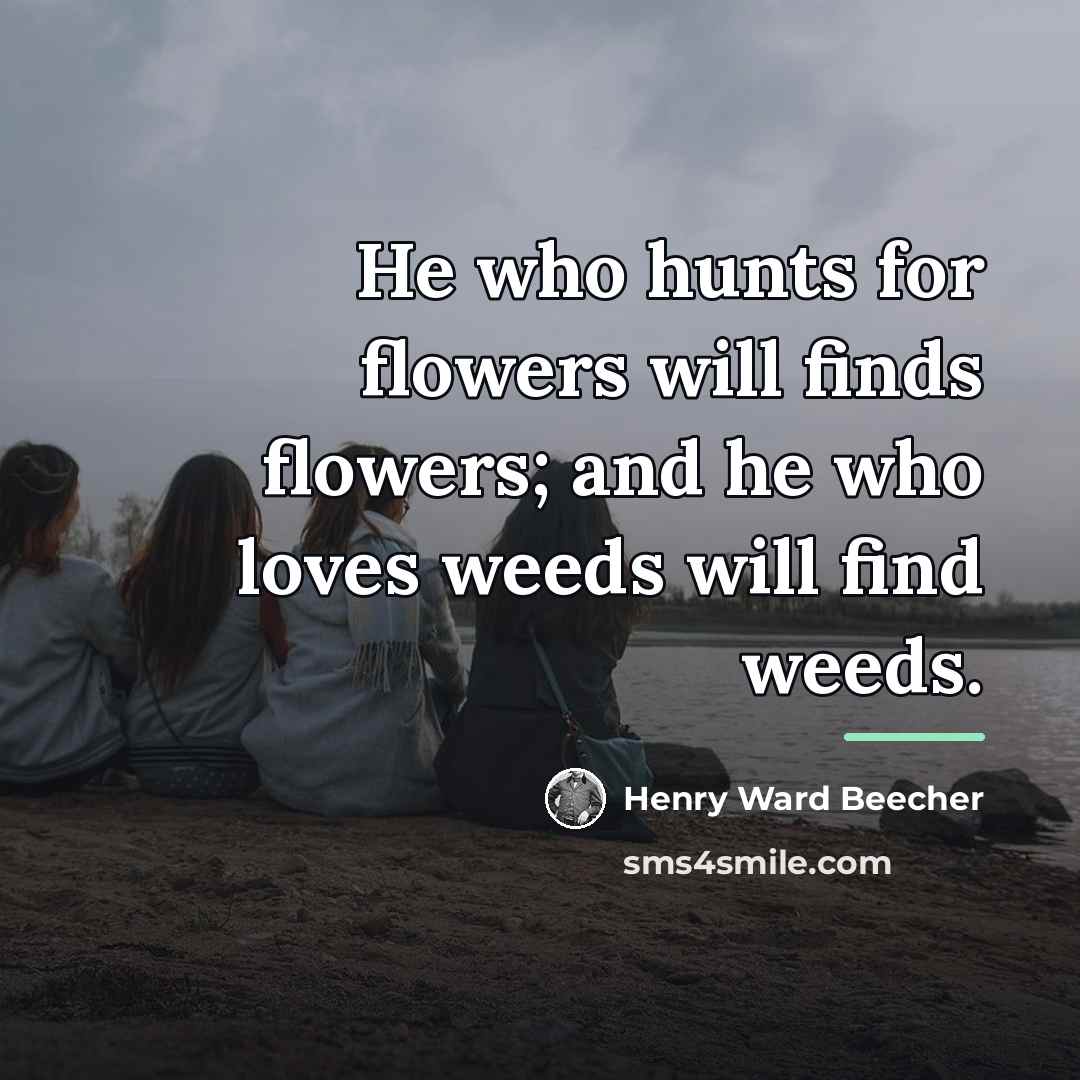 “He who hunts for flowers will finds flowers; and he…” quote by Henry Ward Beecher
