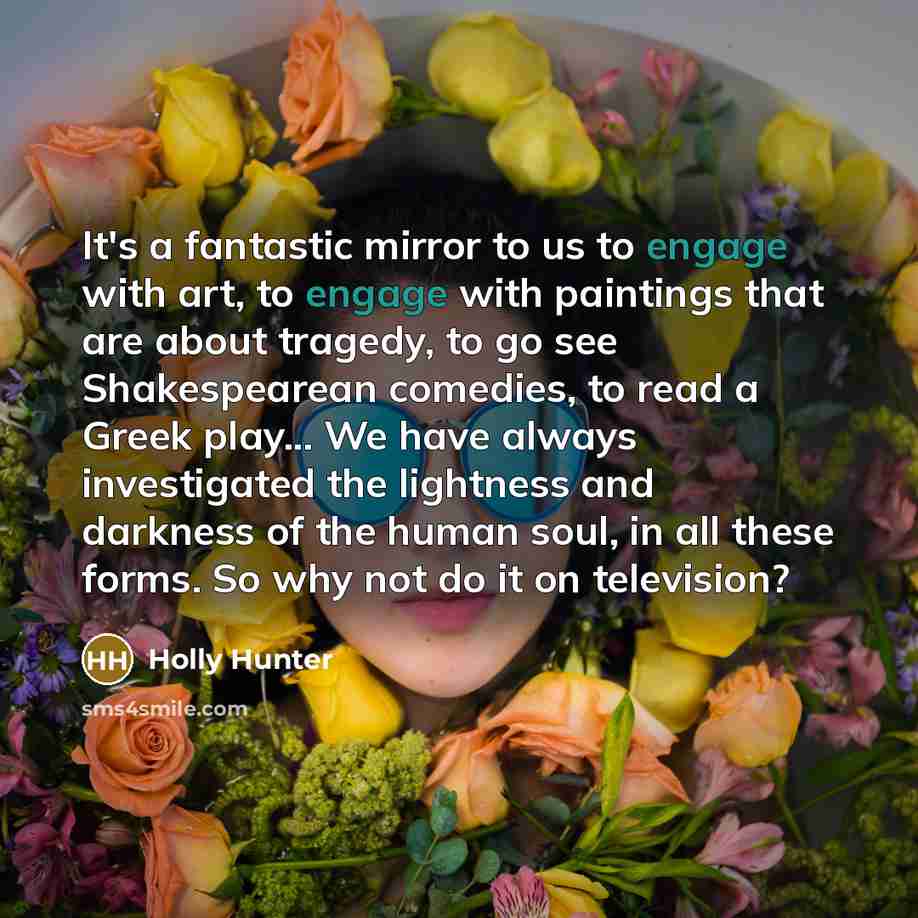 “It's a fantastic mirror to us to engage with art,…” quote by Holly Hunter