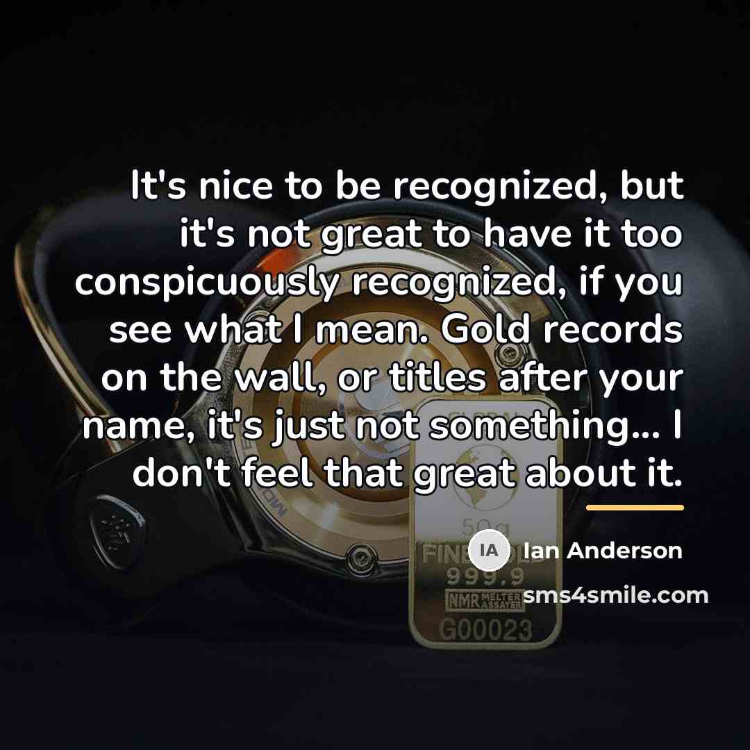 “It's nice to be recognized, but it's not great to…” quote by Ian Anderson
