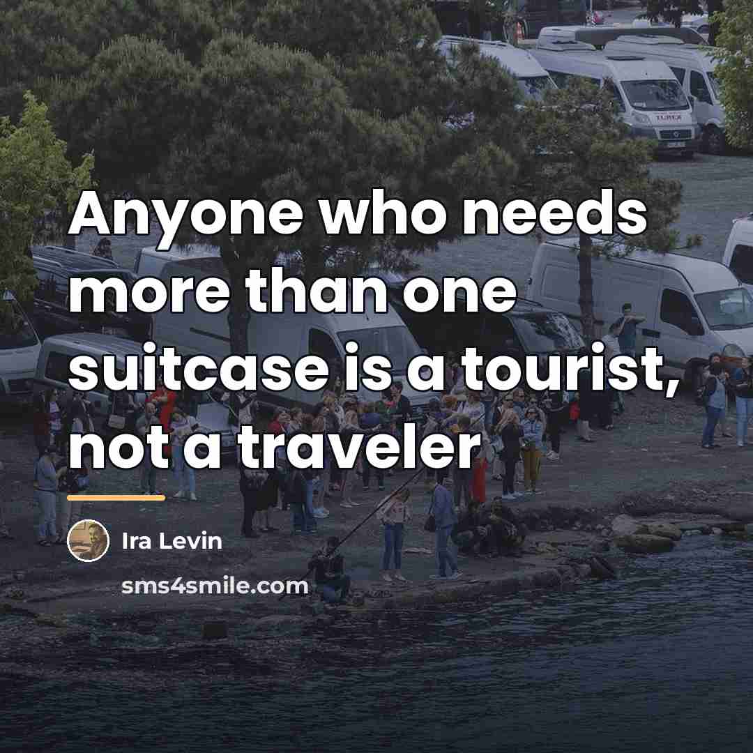 “Anyone who needs more than one suitcase is a tourist,…” quote by Ira Levin