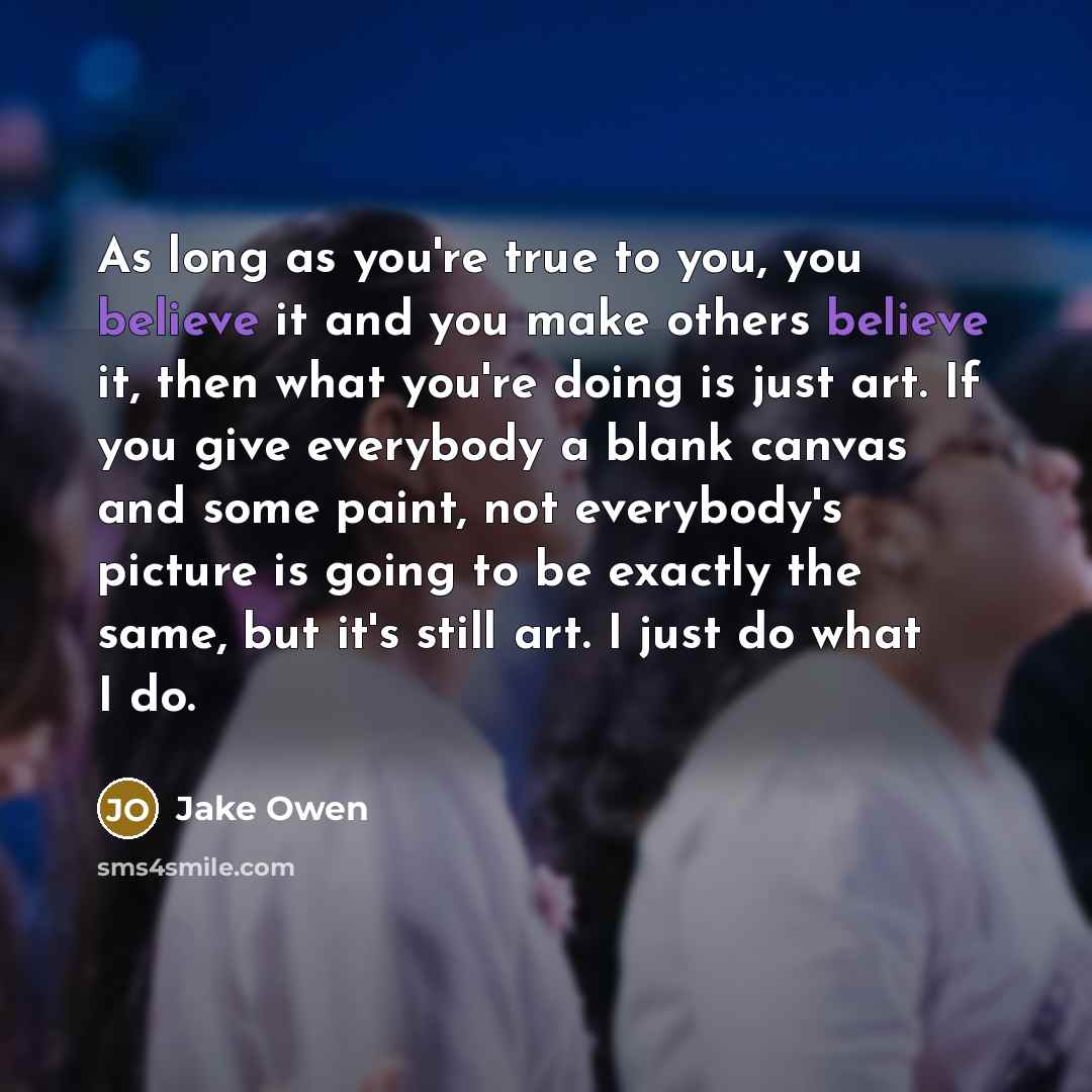 “As long as you're true to you, you believe it…” quote by Jake Owen