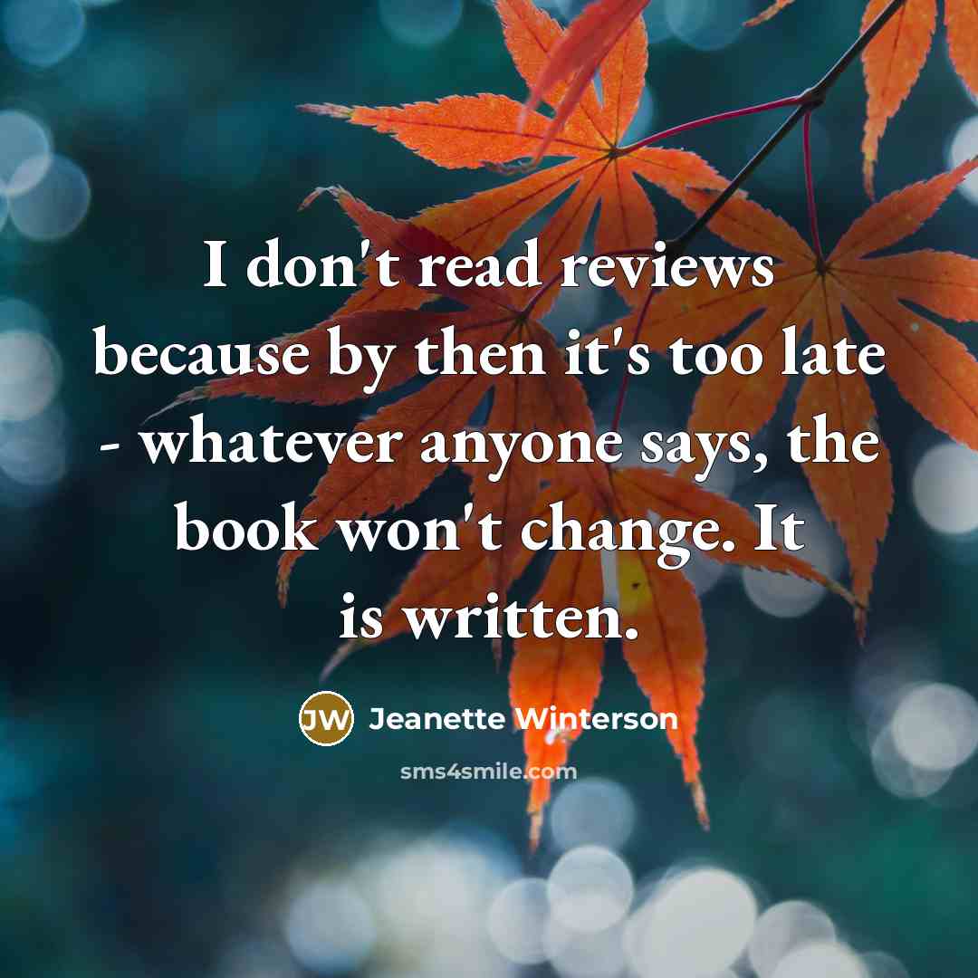 “I don't read reviews because by then it's too late…” quote by Jeanette Winterson