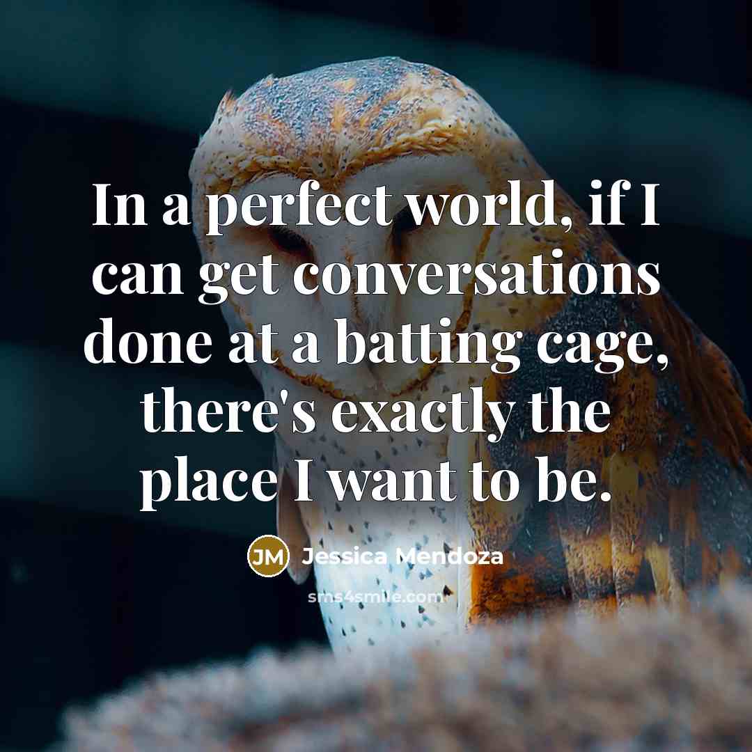 “In a perfect world, if I can get conversations done…” quote by Jessica Mendoza