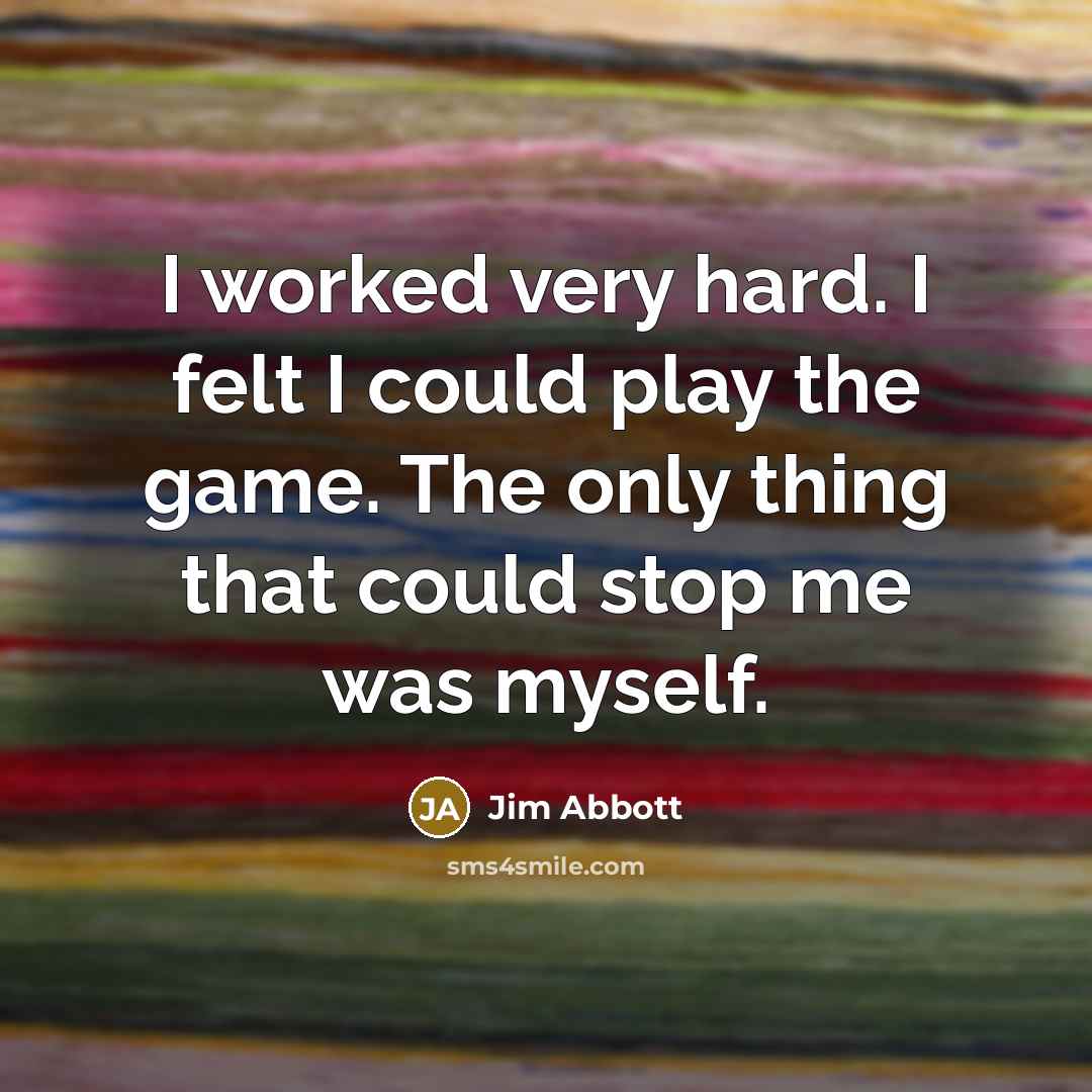 “I worked very hard. I felt I could play the…” quote by Jim Abbott