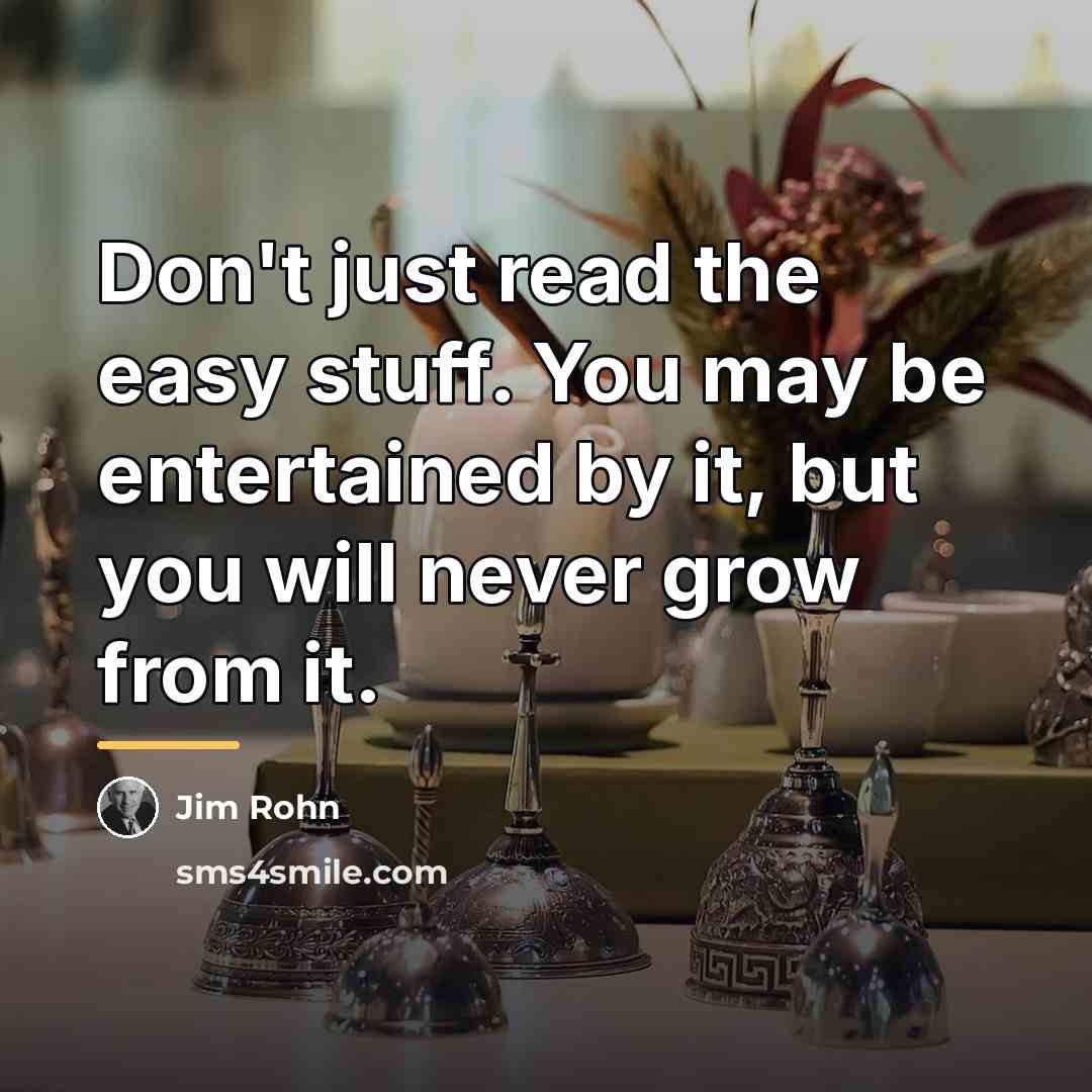 “Don't just read the easy stuff. You may be entertained…” quote by Jim Rohn