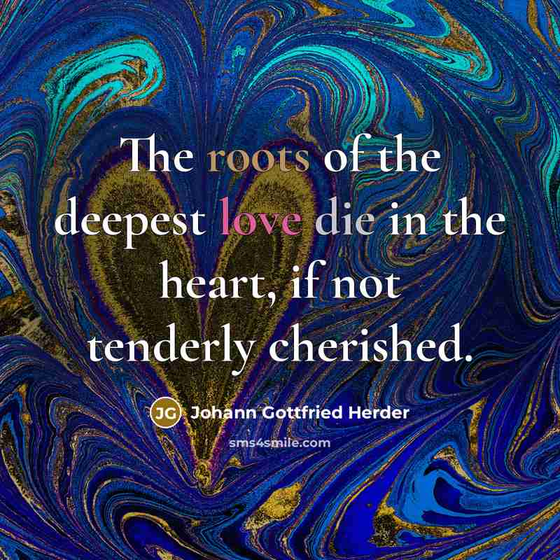 “The roots of the deepest love die in the heart,…” quote by Johann Gottfried Herder